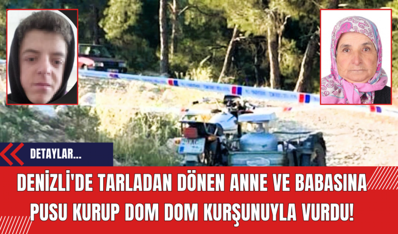 Denizli'de Tarladan Dönen Anne ve Babasına Pusu Kurup Dom Dom Kurşunuyla Vurdu!