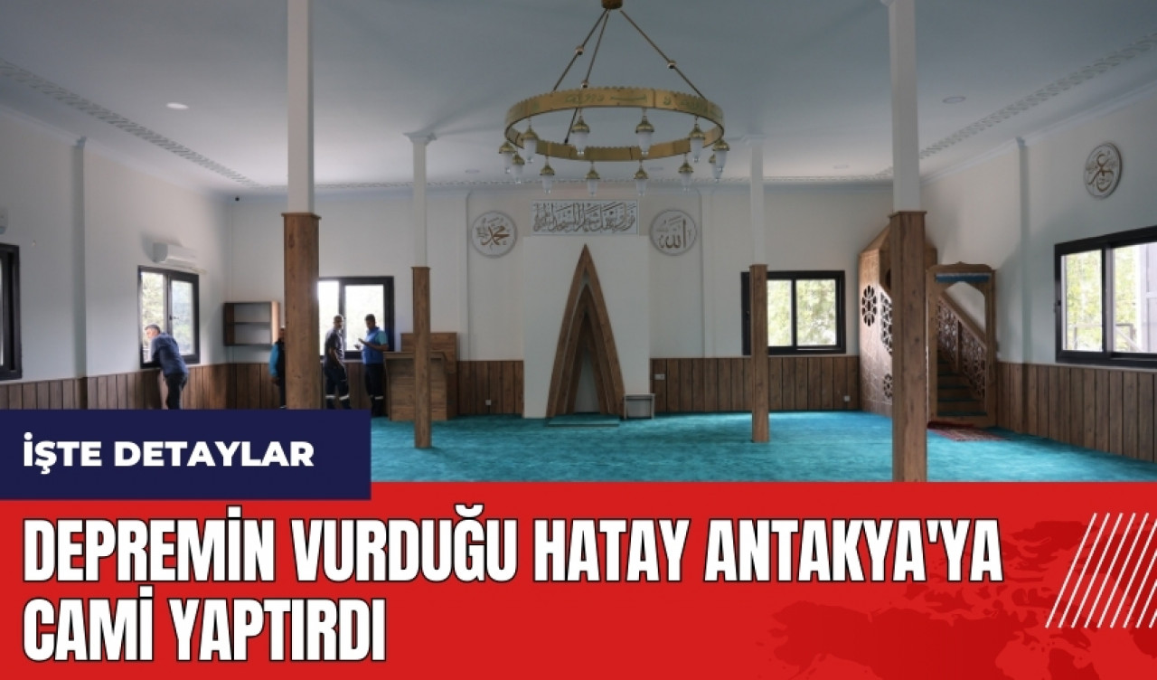 Depremin vurduğu Hatay Antakya'ya cami yaptırdı