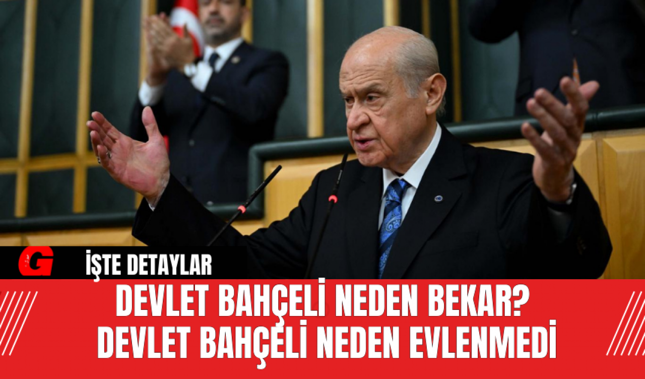 Devlet Bahçeli Neden Bekar?  Devlet Bahçeli Neden Evlenmedi