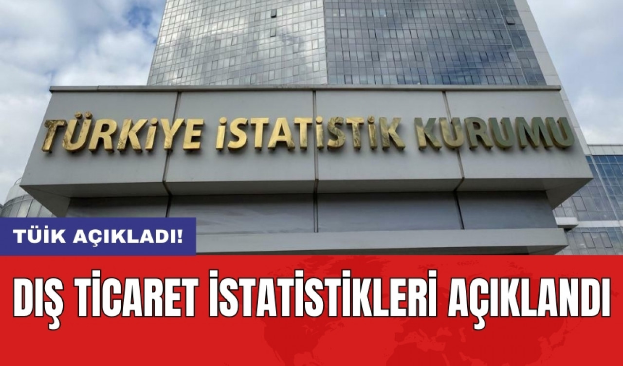 Dış ticaret istatistikleri açıklandı