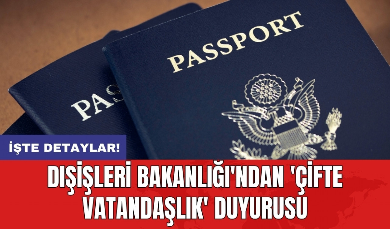 Dışişleri Bakanlığı'ndan 'Çifte vatandaşlık' duyurusu