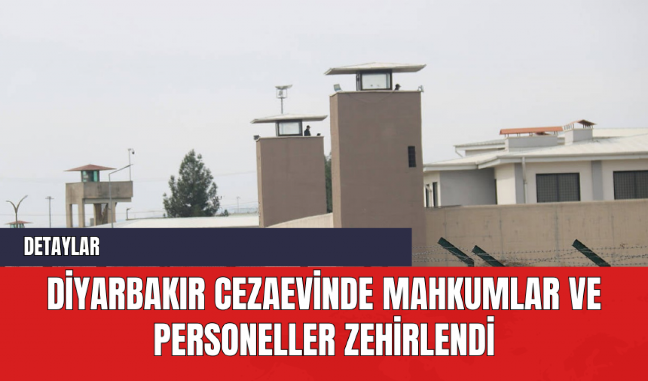 Diyarbakır Cezaevinde Mahkumlar ve Personeller Zehirlendi