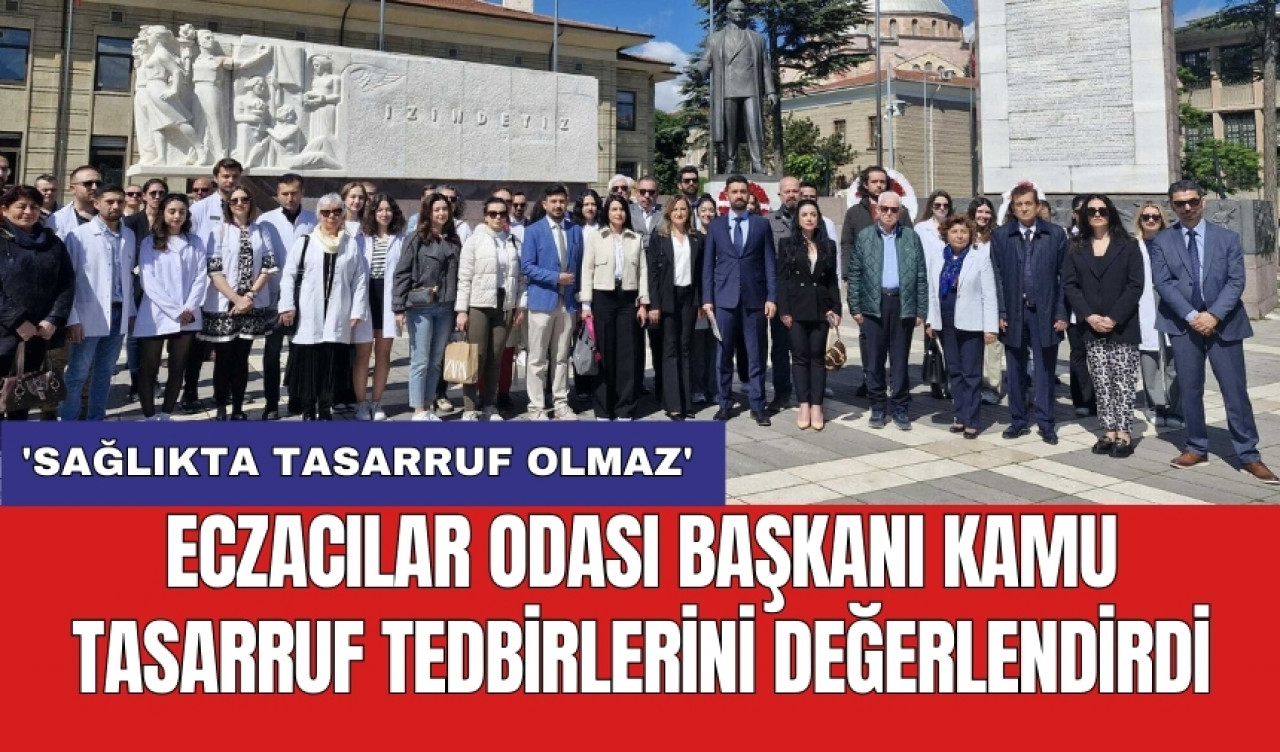 Eczacılar Odası Başkanı kamu tasarruf tedbirlerini değerlendirdi: 'Sağlıkta tasarruf olmaz'