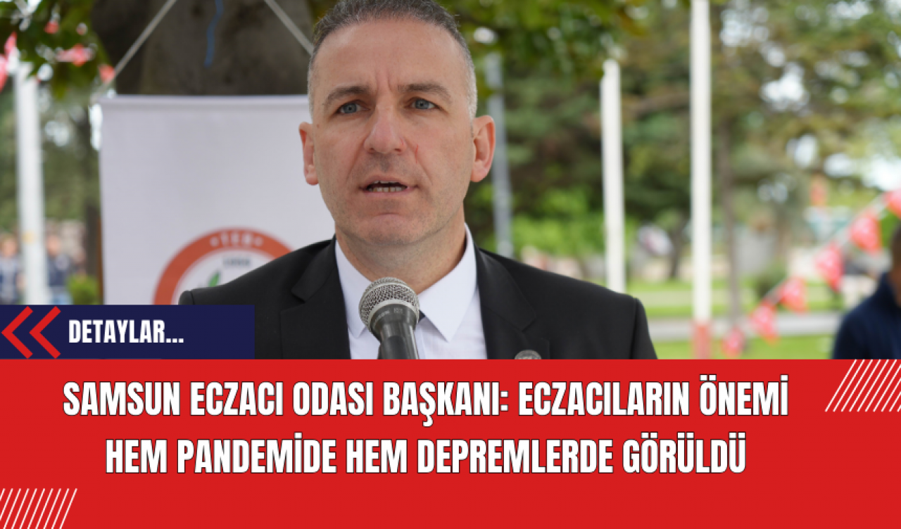 Samsun Eczacı Odası Başkanı: Eczacıların Önemi Hem Pandemide Hem Depremlerde Görüldü