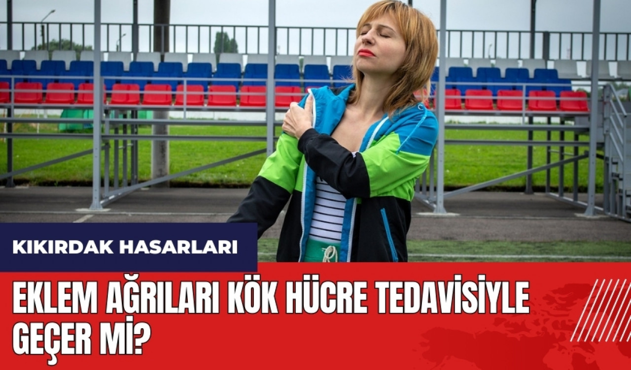 Eklem ağrıları kök hücre tedavisiyle geçer mi?