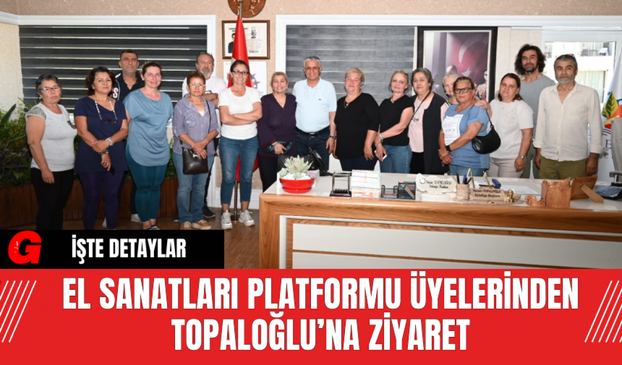 El Sanatları Platformu Üyelerinden Topaloğlu’na Ziyaret