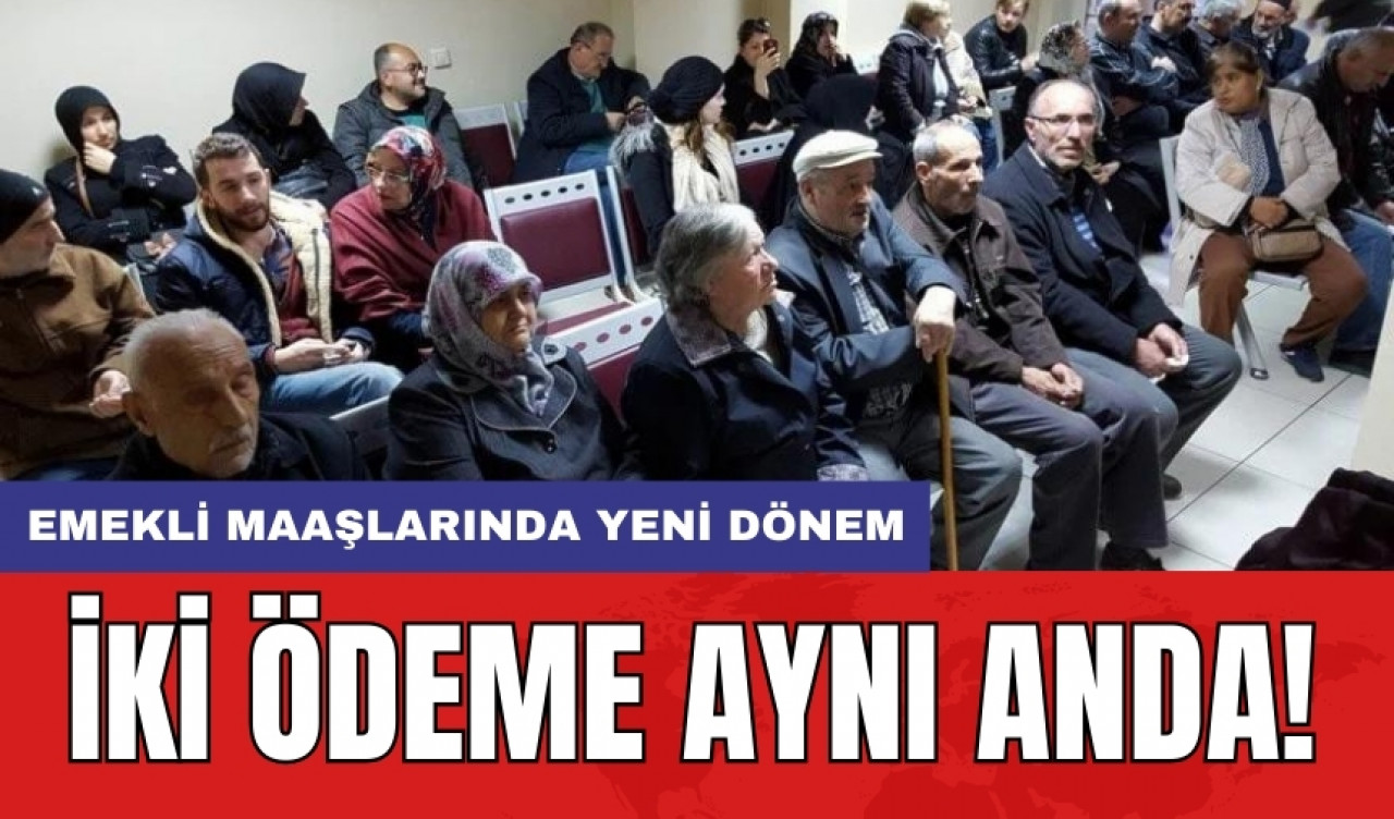 Emekli maaşlarında yeni dönem: İki ödeme aynı anda!