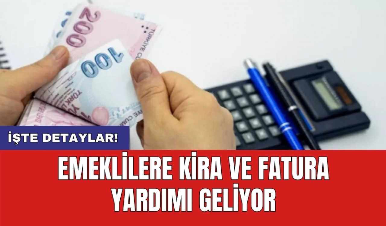 Emeklilere kira ve fatura yardımı geliyor