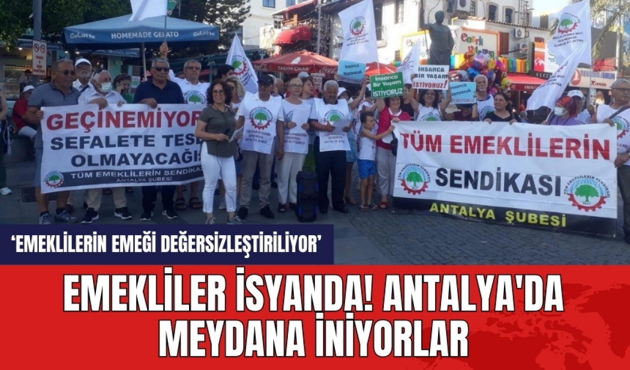 Emekliler isyanda! Antalya'da meydana iniyorlar