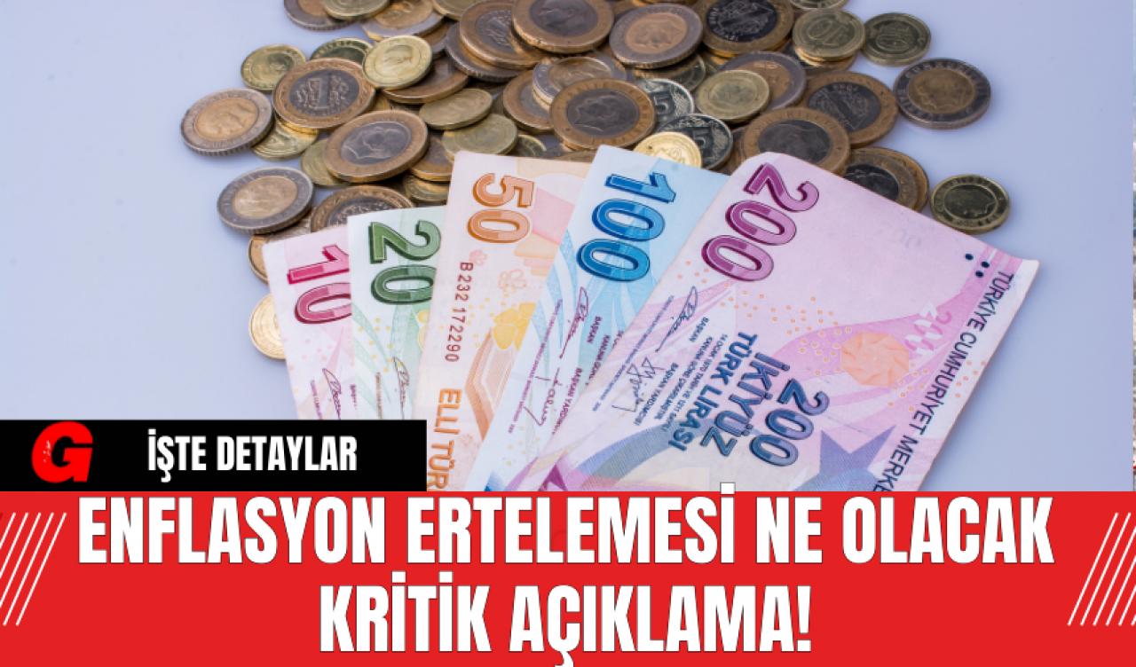 Enflasyon Ertelemesi Ne Olacak Kritik Açıklama!