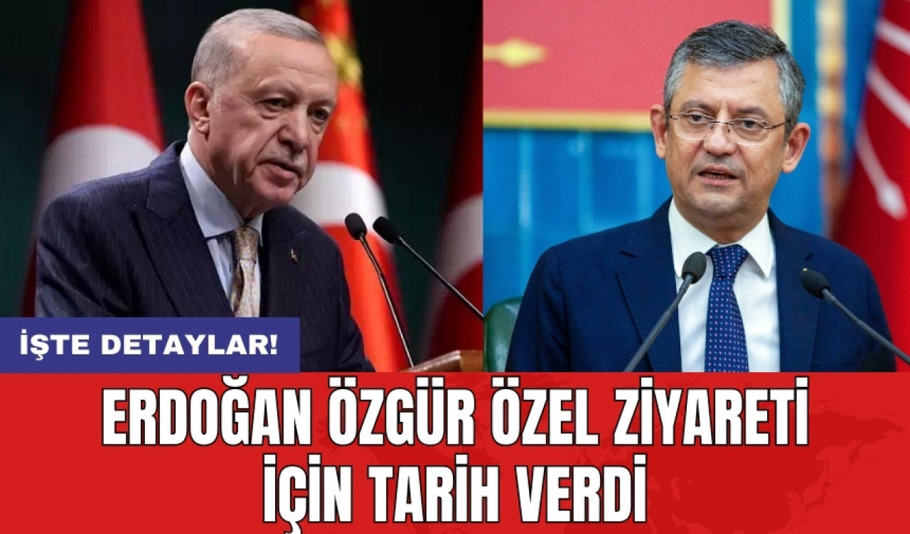 Erdoğan Özgür Özel ziyareti için tarih verdi