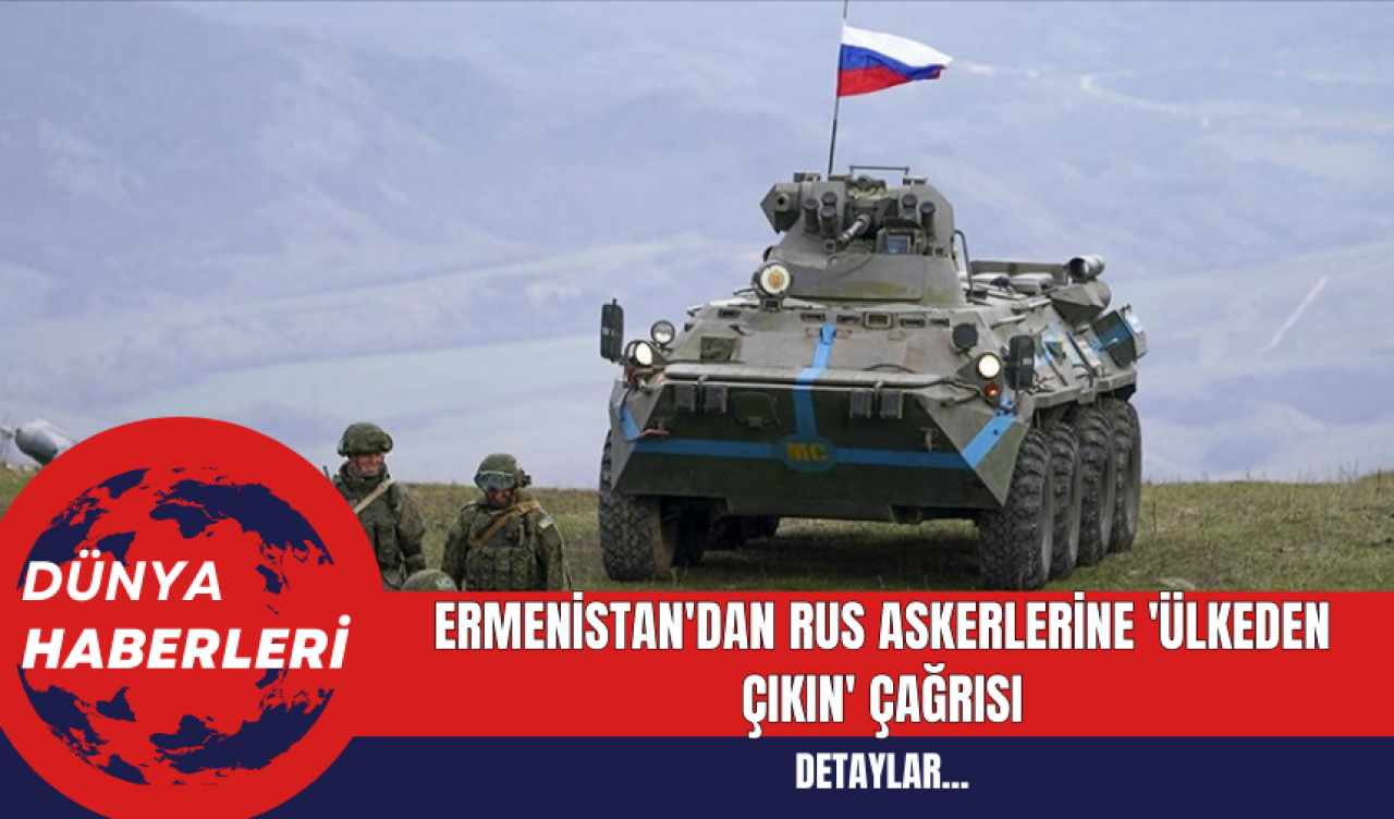 Ermenistan'dan Rus Askerlerine 'Ülkeden Çıkın' Çağrısı