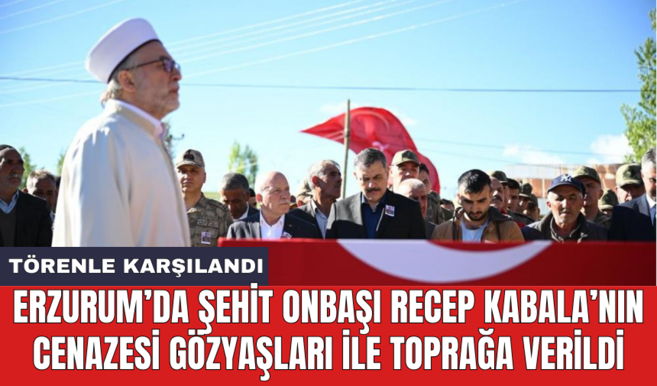 Erzurum’da Şehit Onbaşı Recep Kabala’nın cenazesi gözyaşları ile toprağa verildi