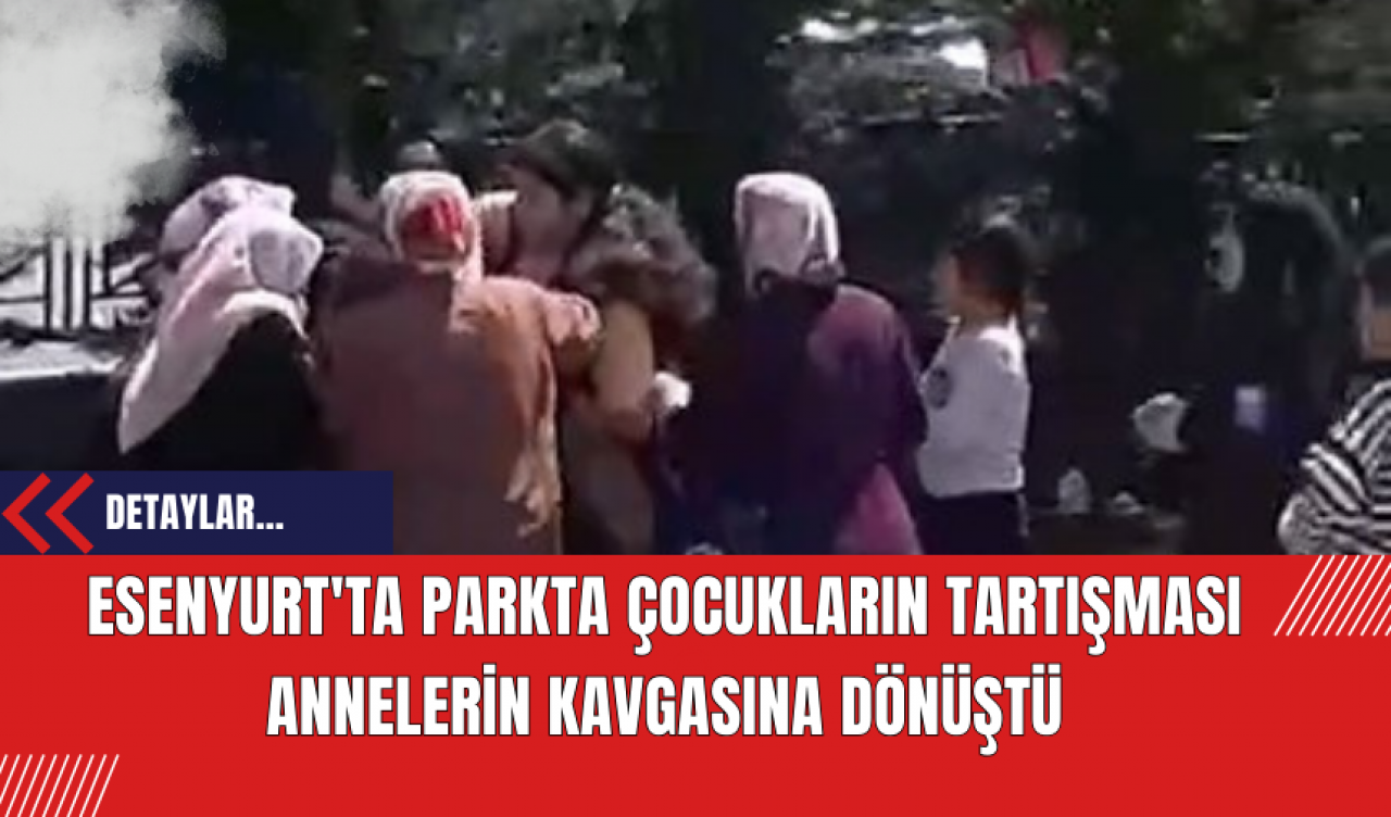 Esenyurt'ta Parkta Çocukların Tartışması Annelerin Kavgasına Dönüştü