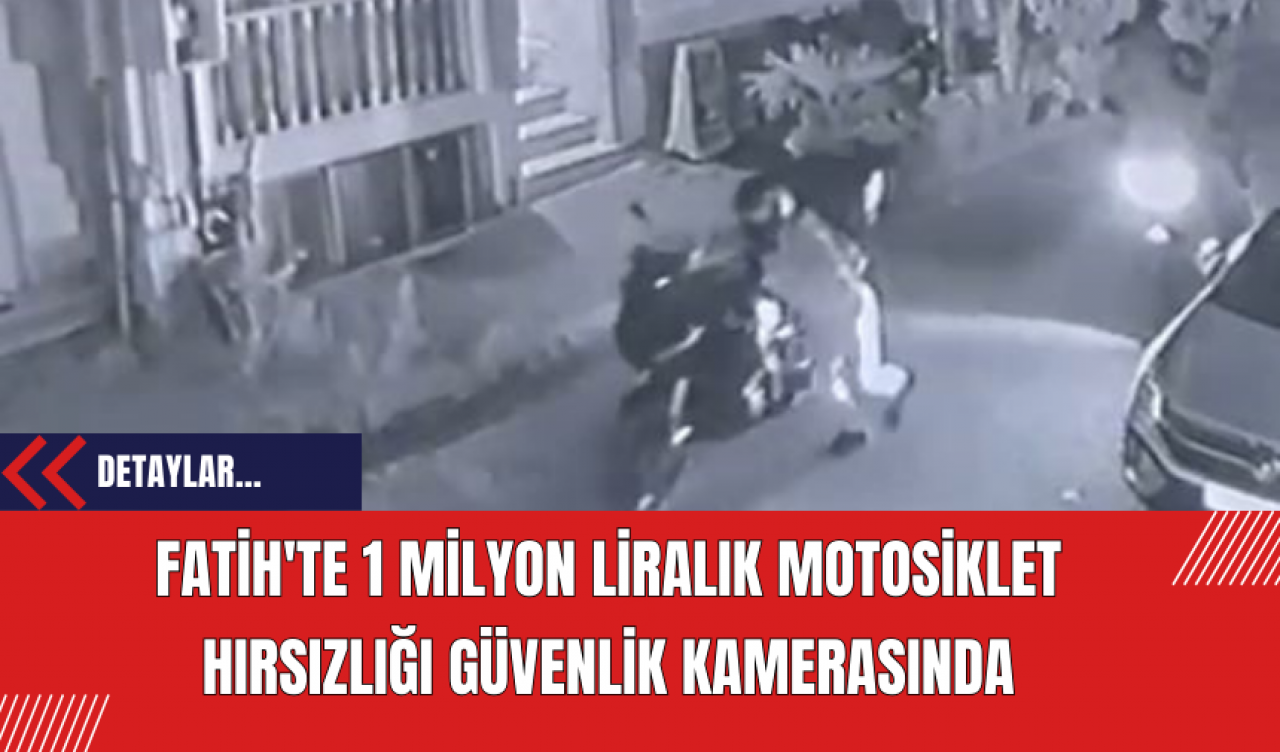 Fatih'te 1 Milyon Liralık Motosiklet Hırsızlığı Güvenlik Kamerasında