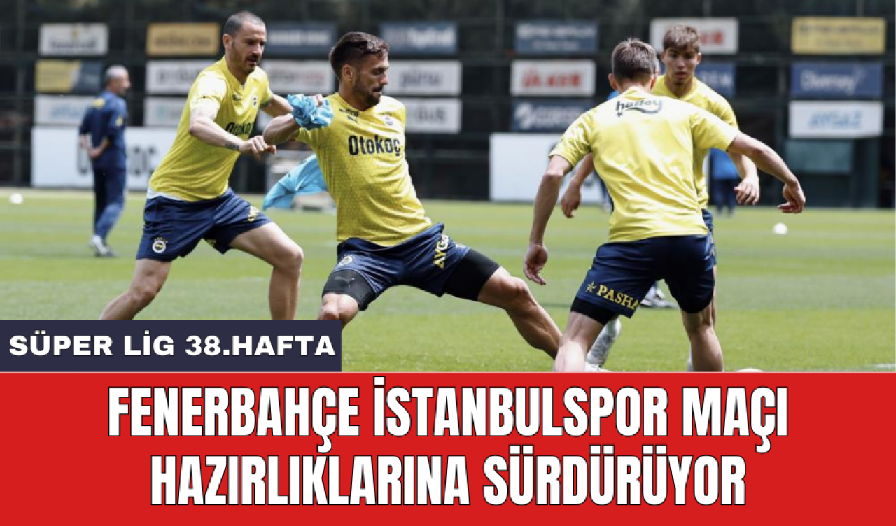 Fenerbahçe İstanbulspor maçı hazırlıklarına sürdürüyor