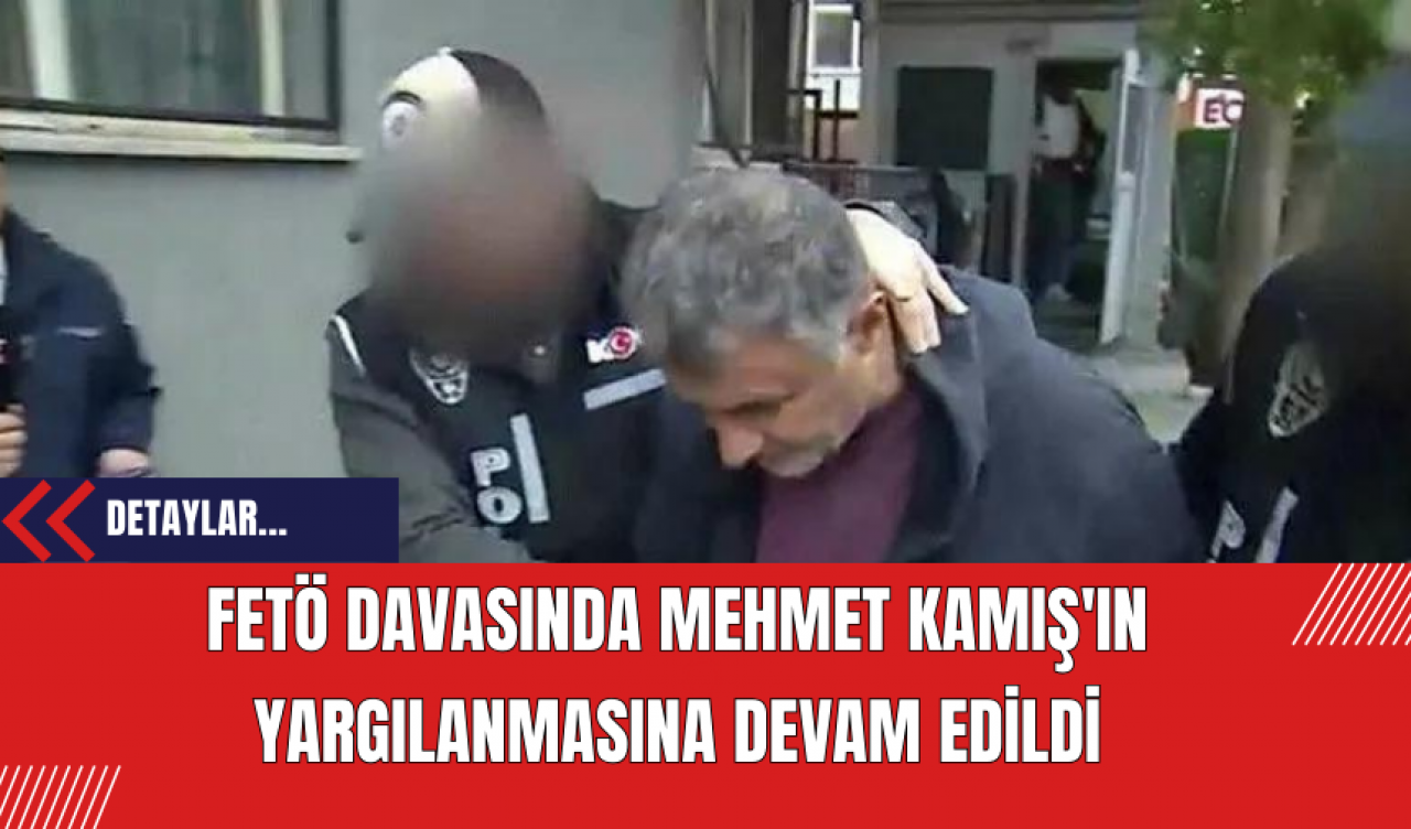 FET* Davasında Mehmet Kamış'ın Yargılanmasına Devam Edildi