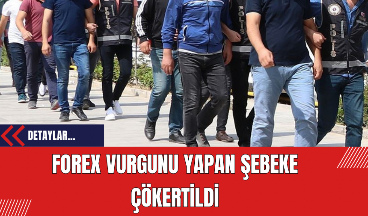 Forex Vurgunu Yapan Şebeke Çökertildi