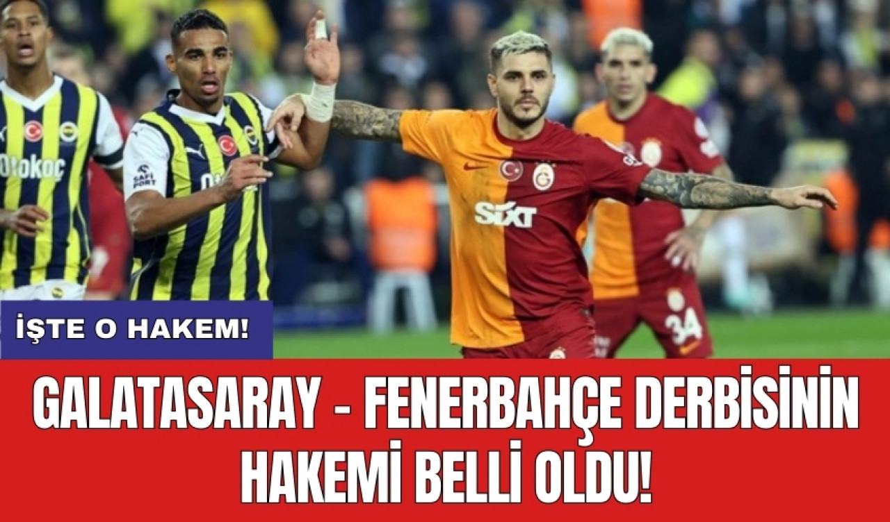 Galatasaray - Fenerbahçe derbisinin hakemi belli oldu!