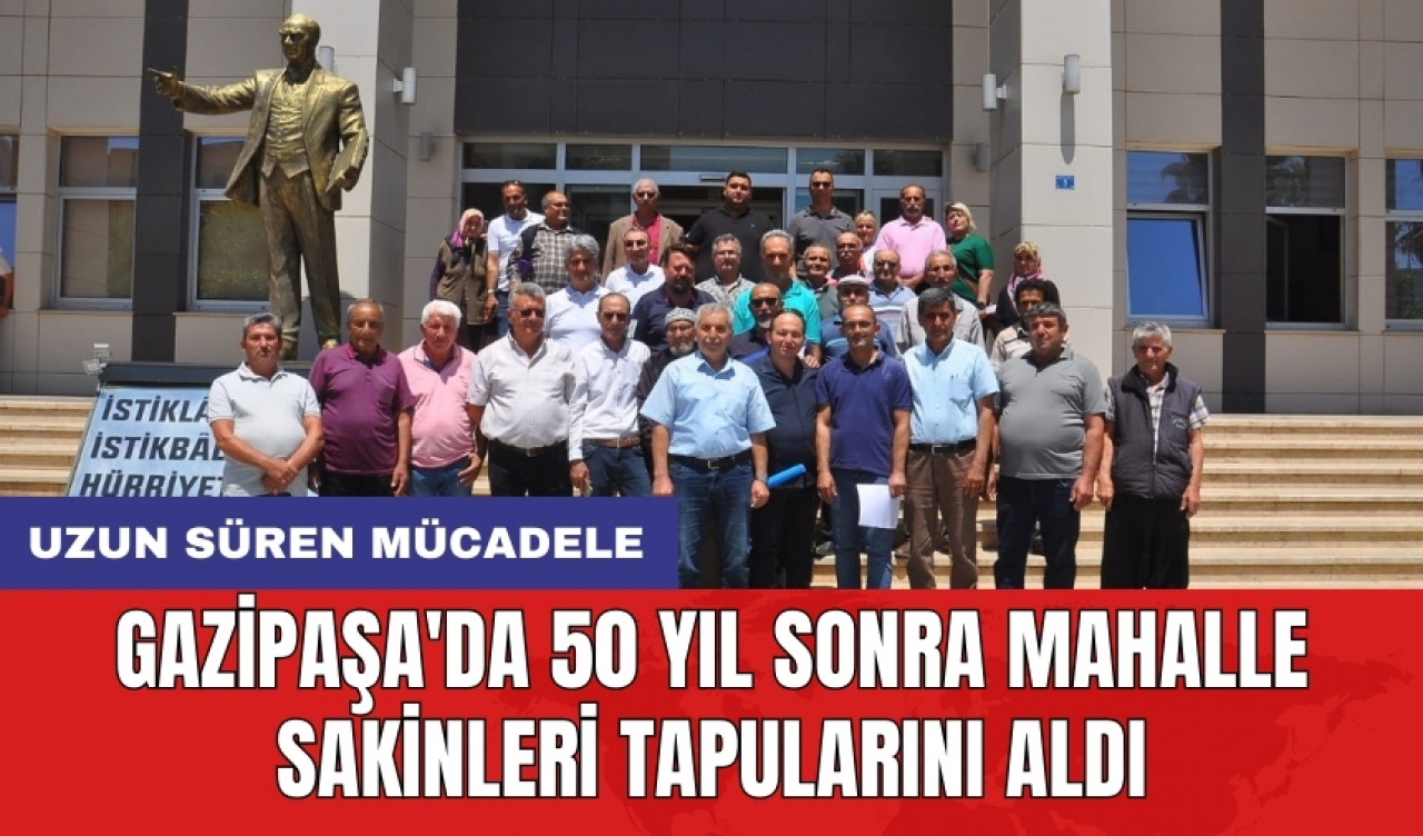 Gazipaşa'da 50 yıl sonra mahalle sakinleri tapularını aldı