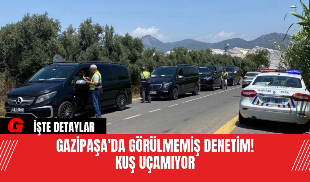 Gazipaşa’da Görülmemiş Denetim! Kuş Uçamıyor