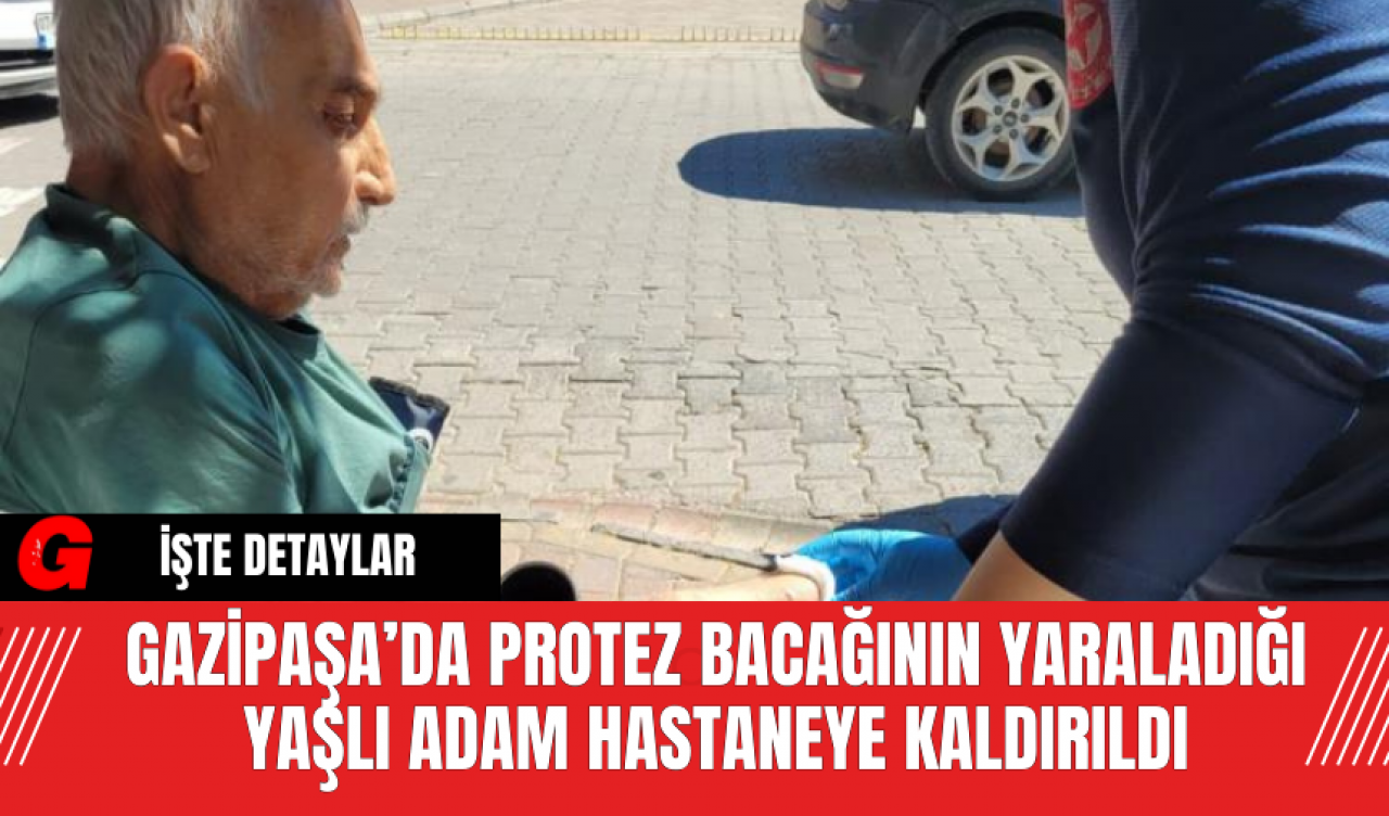 Gazipaşa’da Protez Bacağının Yaraladığı Yaşlı Adam Hastaneye Kaldırıldı