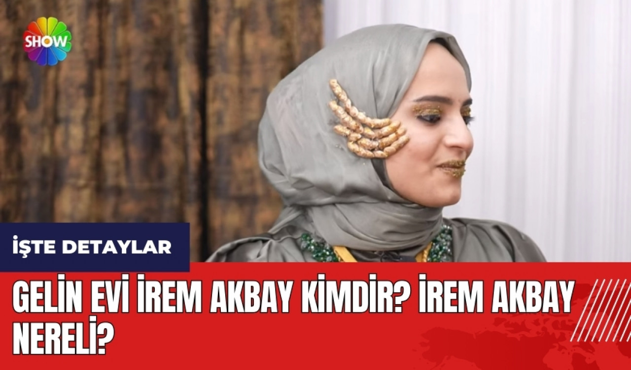 Gelin Evi İrem Akbay kimdir? İrem Akbay nereli?