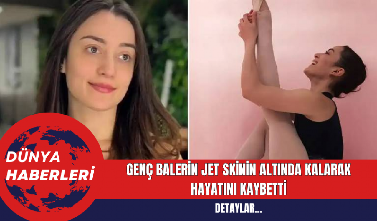 27 Yaşındaki Balerin Jet Skinin Altında Kalarak Hayatını Kaybetti