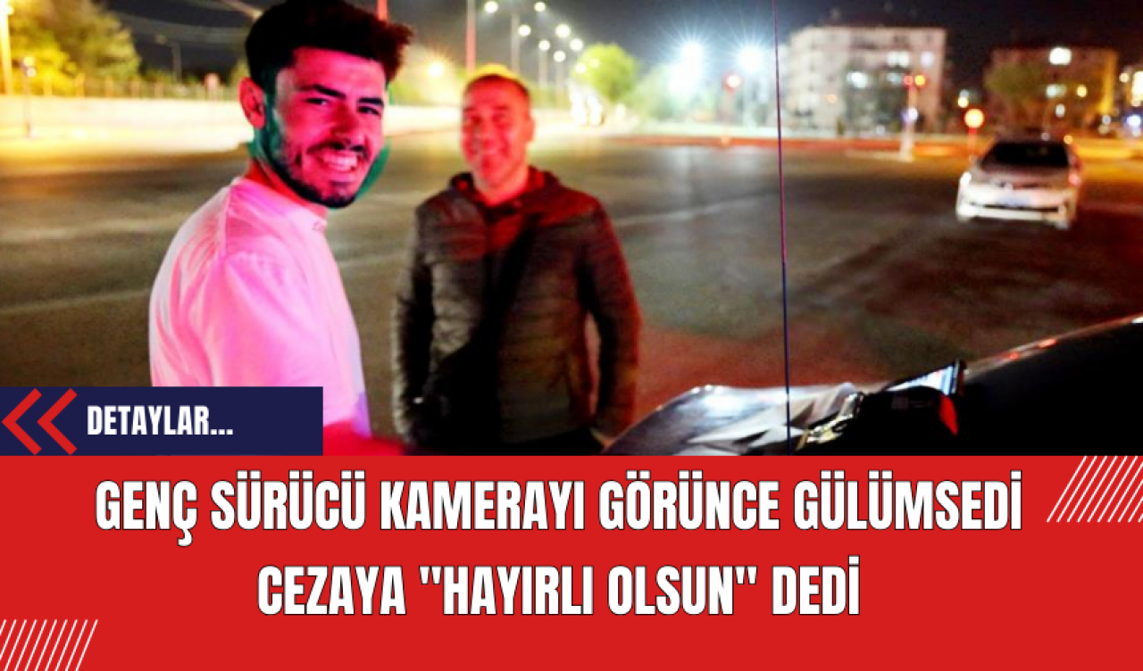 Genç Sürücü Kamerayı Görünce Gülümsedi Cezaya Hayırlı Olsun Dedi