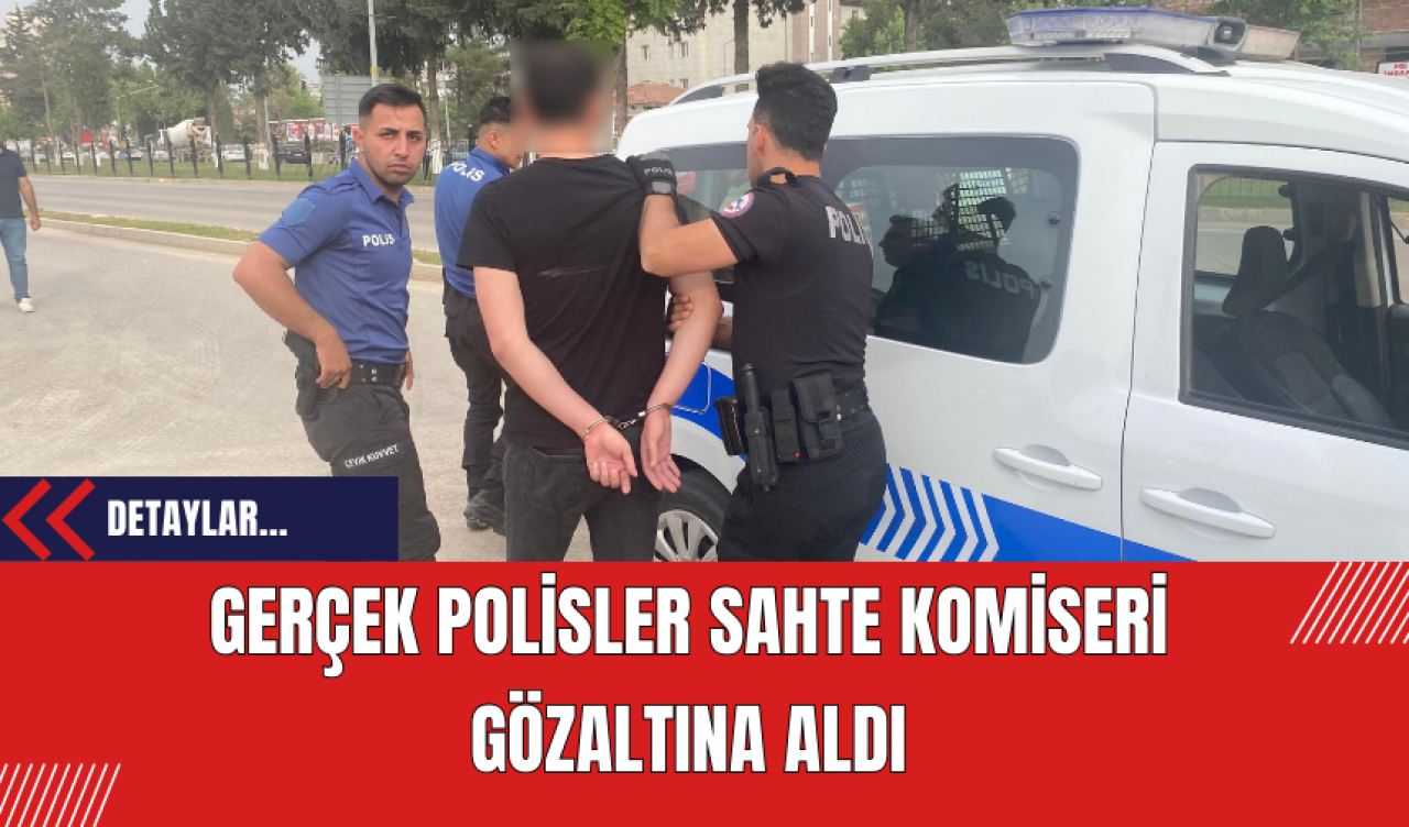 Gerçek Polisler Sahte Komiseri Gözaltına Aldı