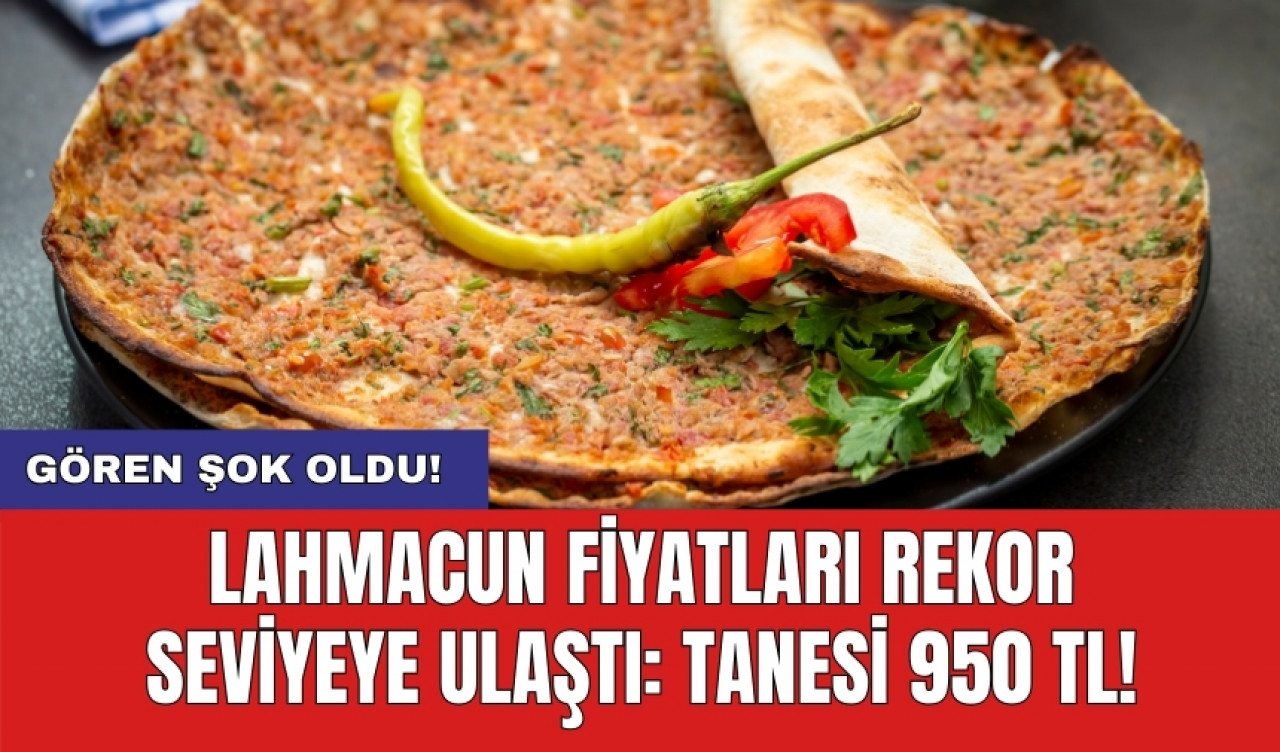 Gören şok oldu! Lahmacun fiyatları rekor seviyeye ulaştı: Tanesi 950 TL!