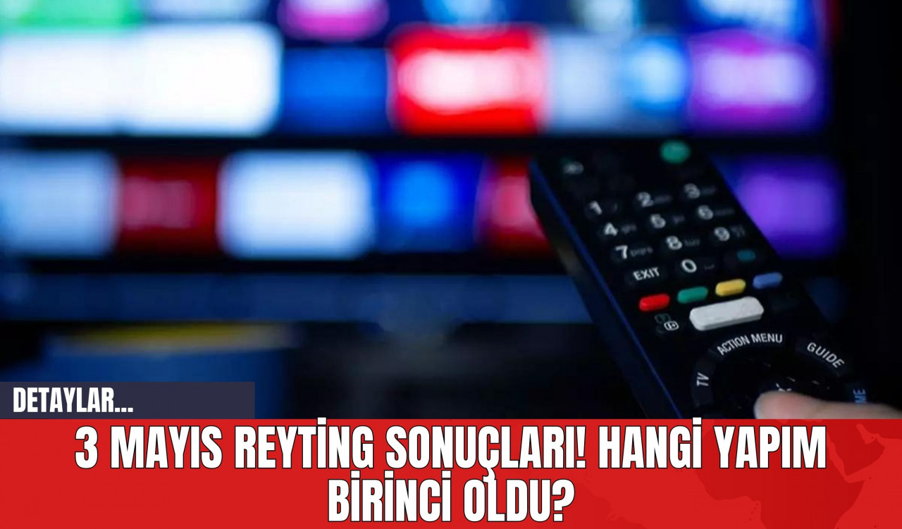 3 Mayıs Reyting Sonuçları! Hangi Yapım Birinci Oldu?