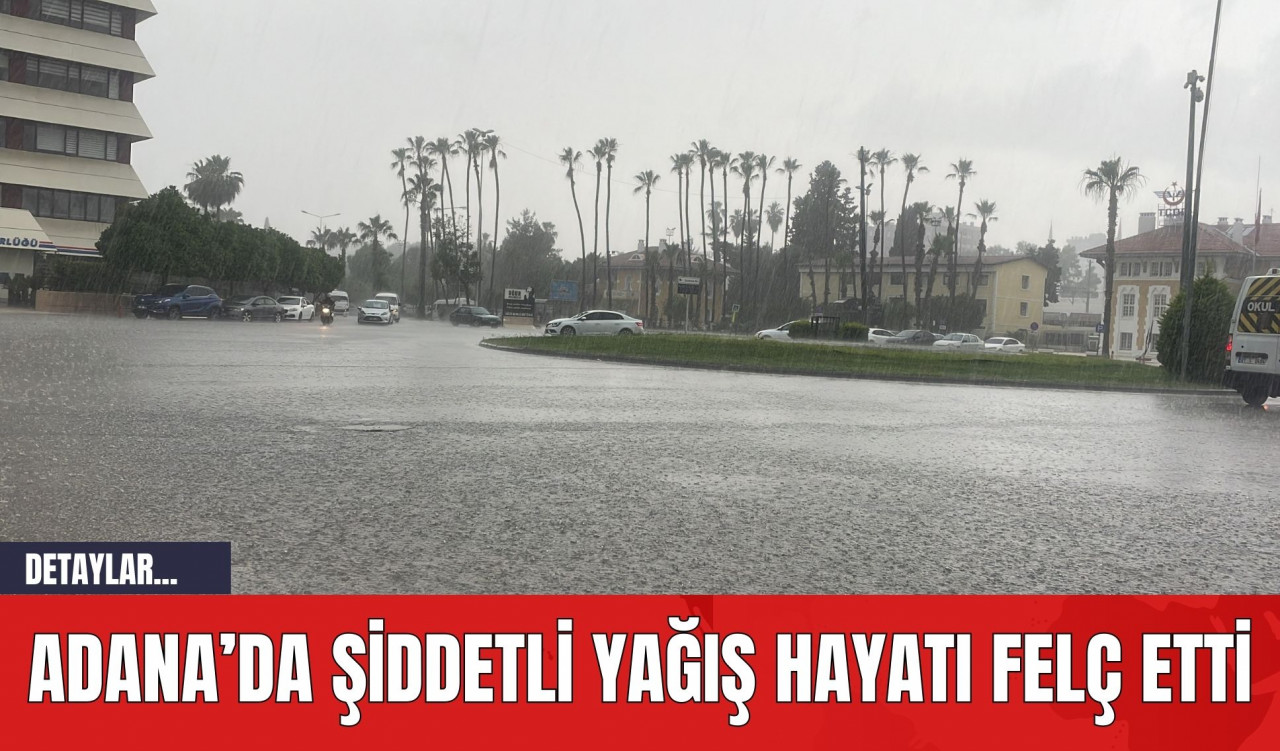 Adana’da Şiddetli Yağış Hayatı Felç Etti