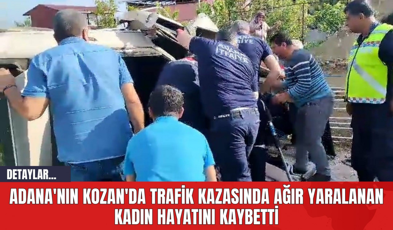 Adana'nın Kozan'da Trafik Kazasında Ağır Yaralanan Kadın Hayatını Kaybetti