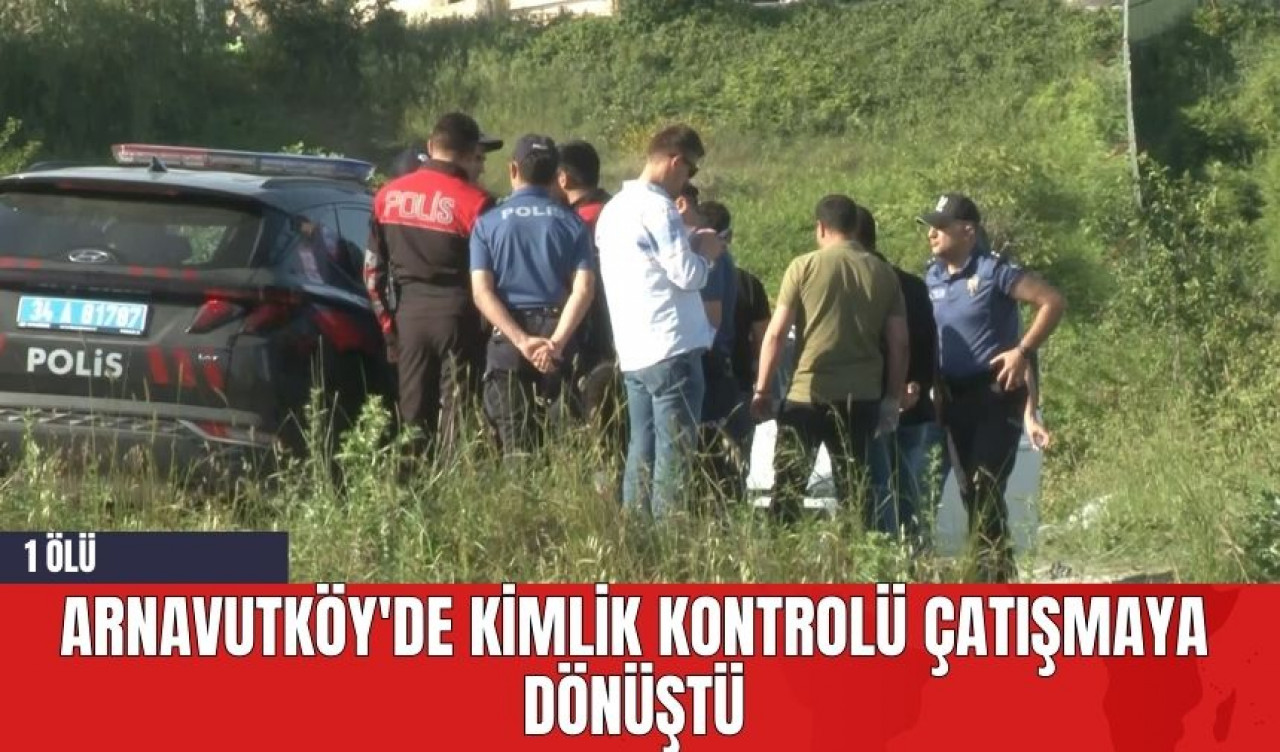 Arnavutköy'de Kimlik Kontrolü Çatışmaya Dönüştü: 1 Öl*