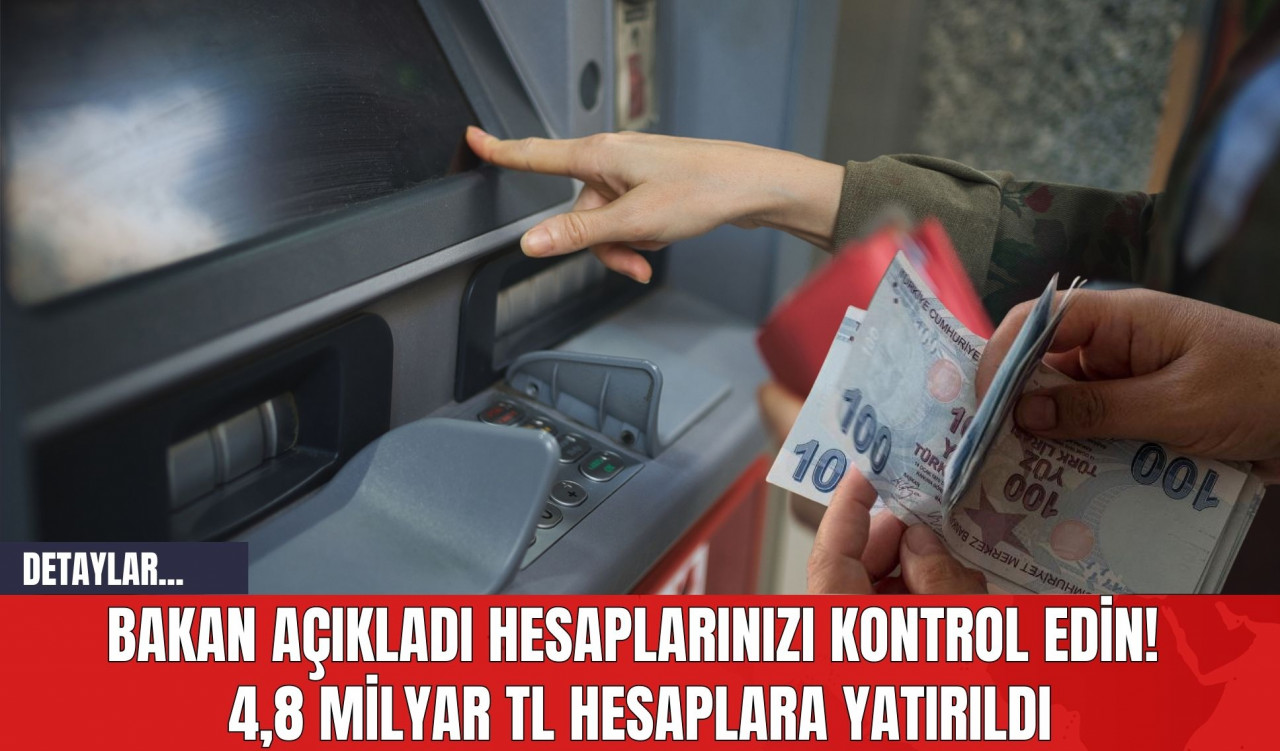 Bakan Açıkladı Hesaplarınızı Kontrol Edin! 4,8 Milyar TL Hesaplara Yatırıldı