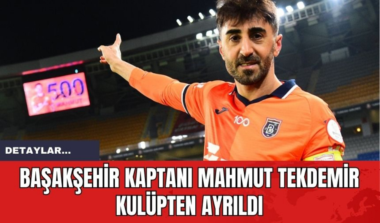 Başakşehir Kaptanı Mahmut Tekdemir Kulüpten Ayrıldı