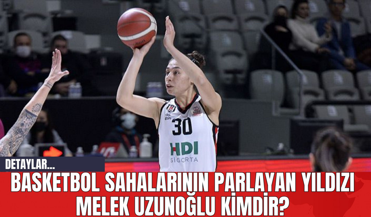 Basketbol Sahalarının Parlayan Yıldızı Melek Uzunoğlu Kimdir?