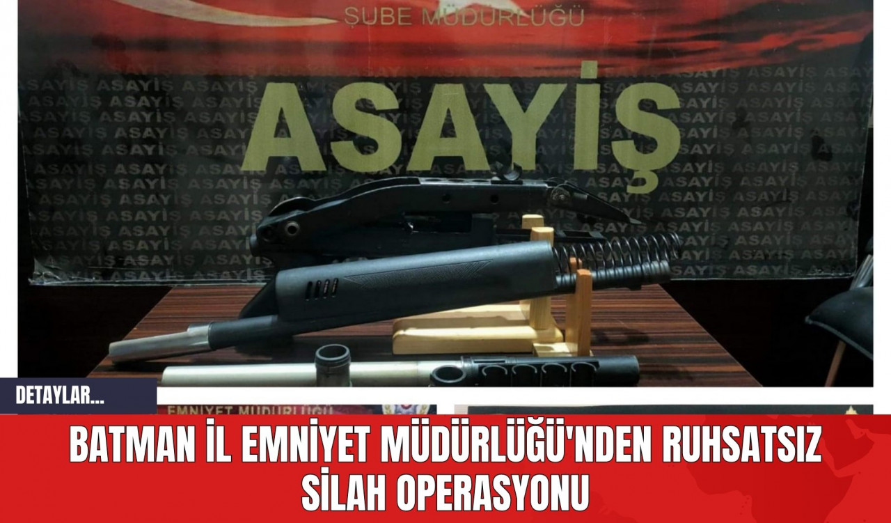 Batman İl Emniyet Müdürlüğü'nden Ruhsatsız Silah Operasyonu