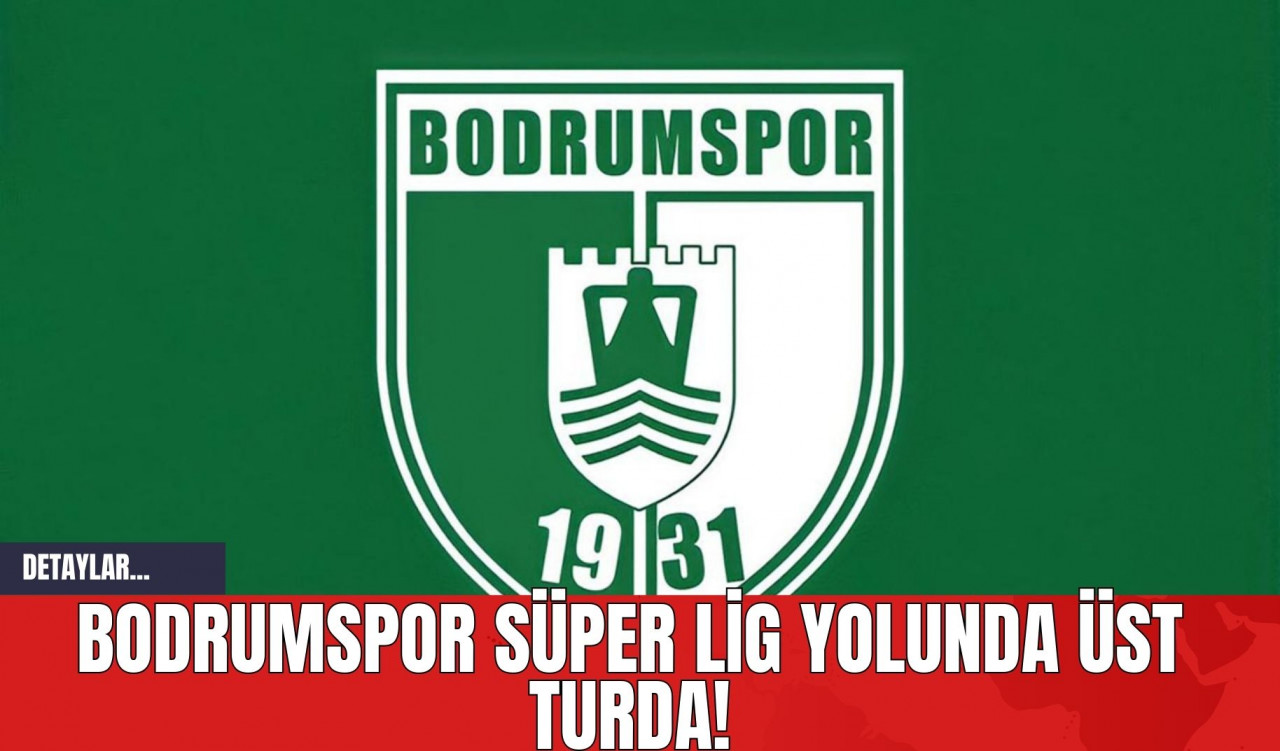 Bodrumspor Süper Lig Yolunda Üst Turda!