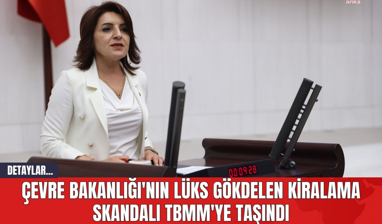 Çevre Bakanlığı'nın Lüks Gökdelen Kiralama Skandalı TBMM'ye Taşındı