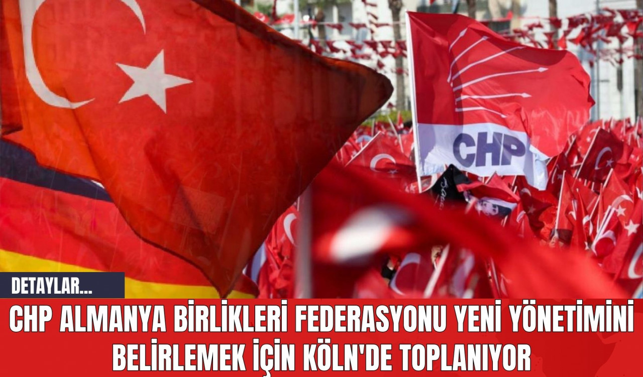 CHP Almanya Birlikleri Federasyonu Yeni Yönetimini Belirlemek İçin Köln'de Toplanıyor