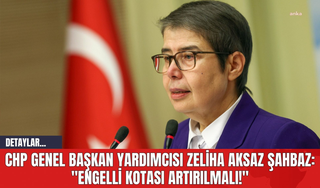 CHP Genel Başkan Yardımcısı Zeliha Aksaz Şahbaz: "Engelli Kotası Artırılmalı!"