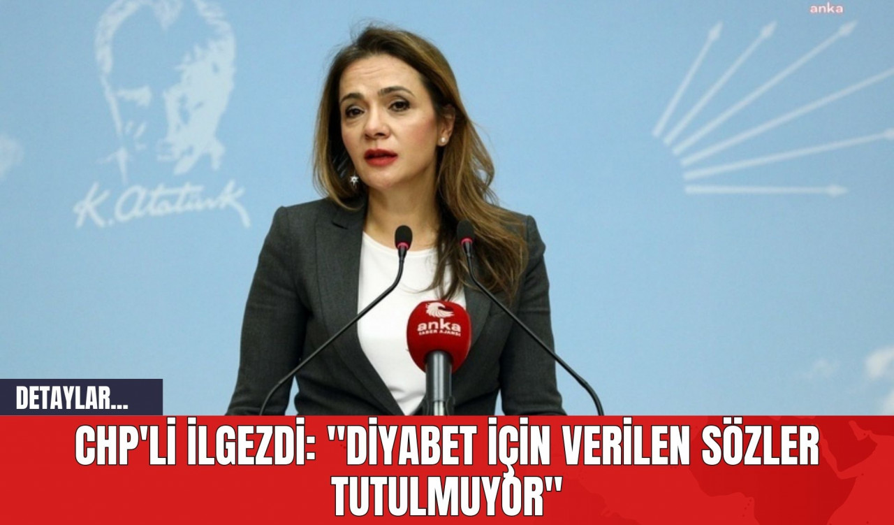 CHP'li İlgezdi: "Diyabet için Verilen Sözler Tutulmuyor"