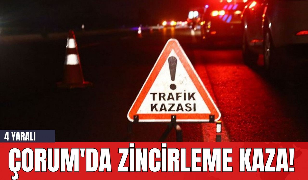 Çorum'da Zincirleme Kaza! 4 Yaralı