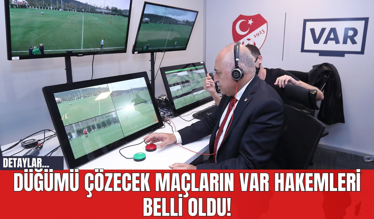 Düğümü Çözecek Maçların VAR Hakemleri Belli Oldu!