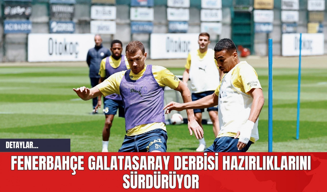 Fenerbahçe Galatasaray Derbisi Hazırlıklarını Sürdürüyor