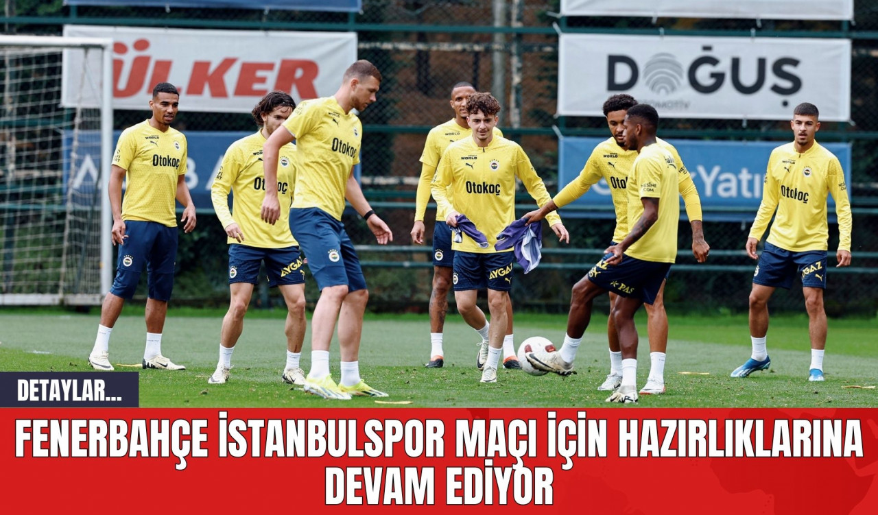 Fenerbahçe İstanbulspor Maçı İçin Hazırlıklarına Devam Ediyor