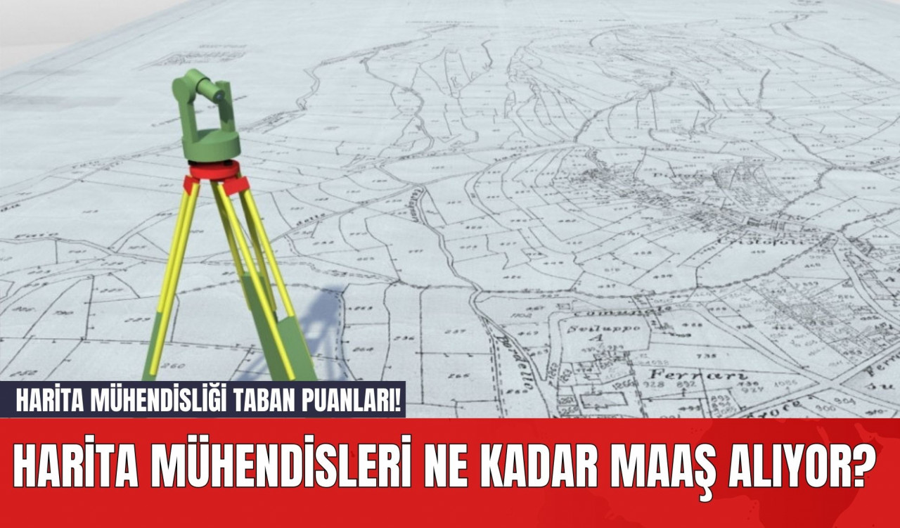 Harita Mühendisleri Ne Kadar Maaş Alıyor? Harita Mühendisliği Taban Puanları!