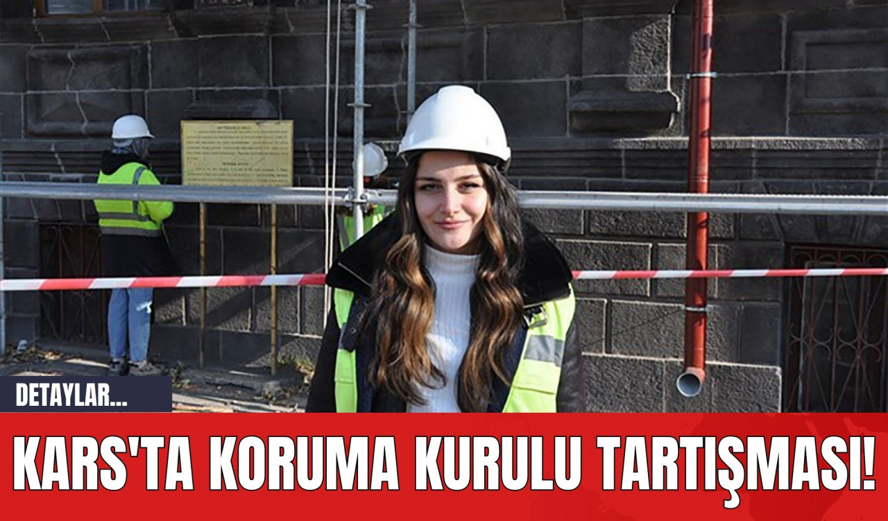 Kars'ta Koruma Kurulu Tartışması!